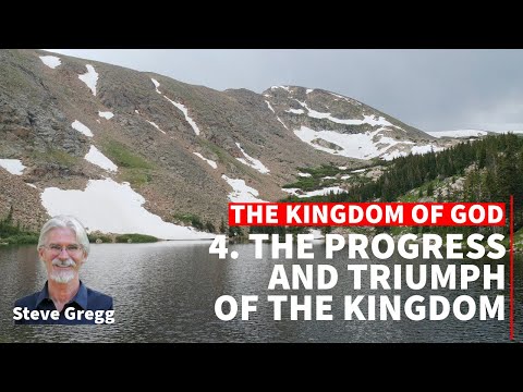 The Kingdom of God 4 - The Progress and Triumph of the Kingdom - Steve Gregg
