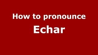 How to pronounce Echar