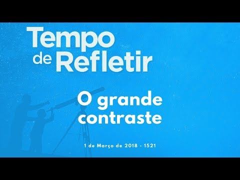 Tempo de Refletir 1521 - O grande contraste