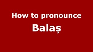 How to pronounce Balaș
