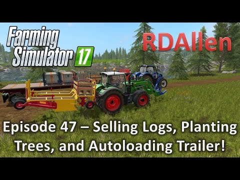 Farming Simulator 17 Gold Crest Valley E47 - Selling Logs, Planting Trees, Autoloading Trailer!