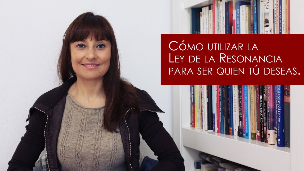 Cómo utilizar la Ley de la Resonancia para ser quien tú deseas