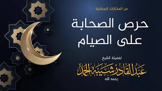 صورة حرص الصحابة على الصيام - لفضيلة الشيخ عبدالقادر شيبة الحمد