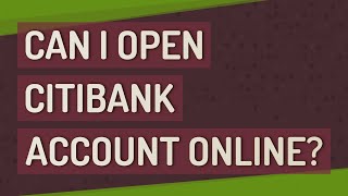 Can I open Citibank account online?