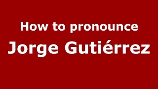 How to pronounce Jorge Gutiérrez