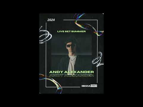 Andy Alexander - LIVE SET SUMMER 2024