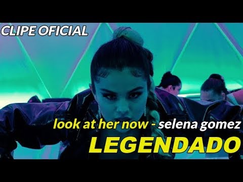 selena gomez - look at her now [tradução/legenda] clipe original