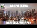 GRUPO EXTRA Careless Whisper BACHATA ...