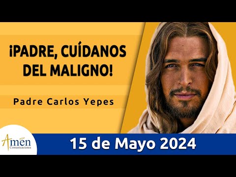 Evangelio De Hoy Miércoles 15 Mayo 2024 l Padre Carlos Yepes l Biblia l Juan 17, 11b-19 l Católica