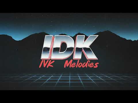 IVK Melodies - IDK (Official Lyric Video)