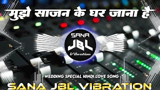 Download lagu Mujhe Sajan Ke Ghar Jana Hai Dj Remix || Wedding Special Hindi Dj Song || Sana JBL Vibration Mix  mp3