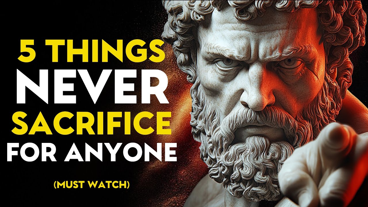 5 THINGS NEVER SACRIFICE FOR ANYONE – STOIC PHILOSOPHY