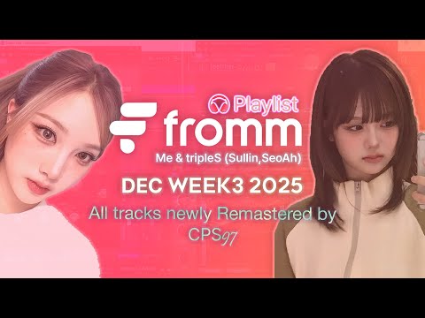💌 Fromm Playlist 🎧 · Dec Week 3 2025 | Me & tripleS (Sullin,SeoAh) ✨