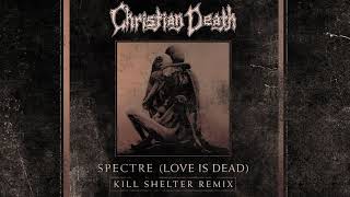 Christian Death - Spectre (Love is Dead) Kill Shelter Remix