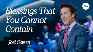 Blessings That You Cannot Contain | Joel Osteen