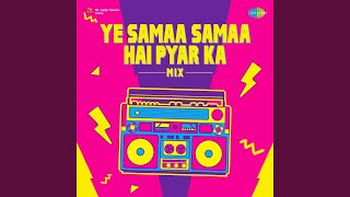 Ye Samaa Samaa Hai Pyar Ka - Mix