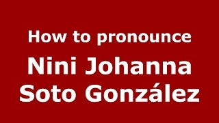 How to pronounce Nini Johanna Soto González