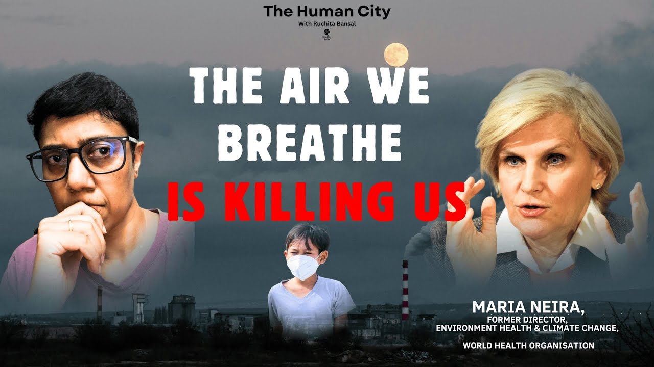 India's Silent Pandemic: The Air We Breathe Is Killing Us | HC E09| Maria Neira | Ruchita Bansal