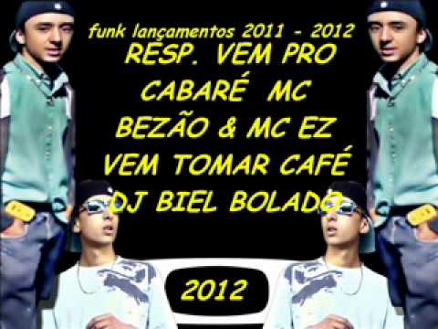 RESP. VEM PRO CABARÉ  MC BEZÃO & MC EZ  VEM TOMAR CAFÉ {OFICIAL} SÓ AKI VEM