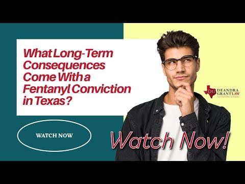 What Long-Term Consequences Come With a Fentanyl Conviction in Texas? | Call Deandra Grant Law Now!