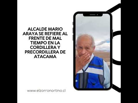 Alcalde Mario Araya se refiere al frente de mal tiempo en la cordillera y precordillera de Atacama