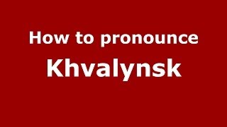How to pronounce Khvalynsk