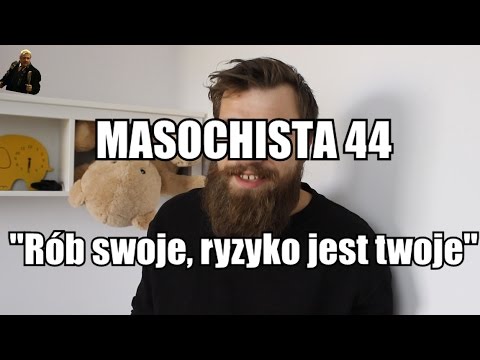 Masochista 44 - "Rób swoje, ryzyko jest twoje"