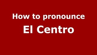 How to pronounce El Centro