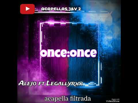 Alejo ft Legallyrxx: Once:Once ( ACAPELLAS J&V  2 )