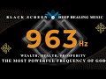 DEEP HEALING MUSIC 963 Hz THE MOST POWERFUL FREQUENCY OF GOD | WEALTH, HEALTH, Prosperity | Miracles