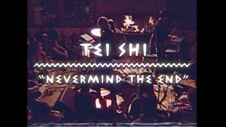 Tei Shi - Nevermind The End (On The Mountain)