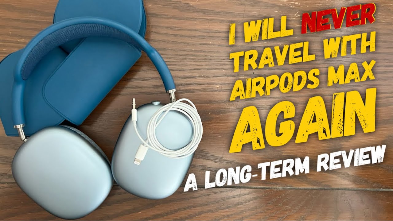 AirPods Max Long Term Review: Tips for Use, and Why I'll Never Travel with Them Again