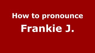 How to pronounce Frankie J.