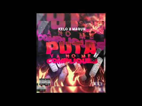 Kelo x Maquh - PUTA YA NO ME COMPLIQUES