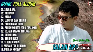 Download lagu Ipank full album | SALAH APA, MUTIARA, TERLALU SADIS, LUMPUR DAN BERLIAN mp3