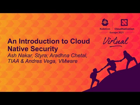 An Introduction to Cloud Native Security - Ash Narkar, Styra; Aradhna Chetal, TIAA & Andres Vega