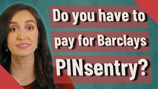 Do you have to pay for Barclays PINsentry?