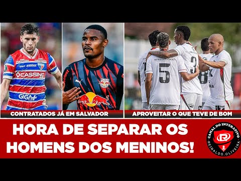 HORA DE SEPARAR OS HOMENS DOS MENINOS - REFORÇOS JÁ EM SALVADOR - ATACANTE SEGUE NEGOCIANDO