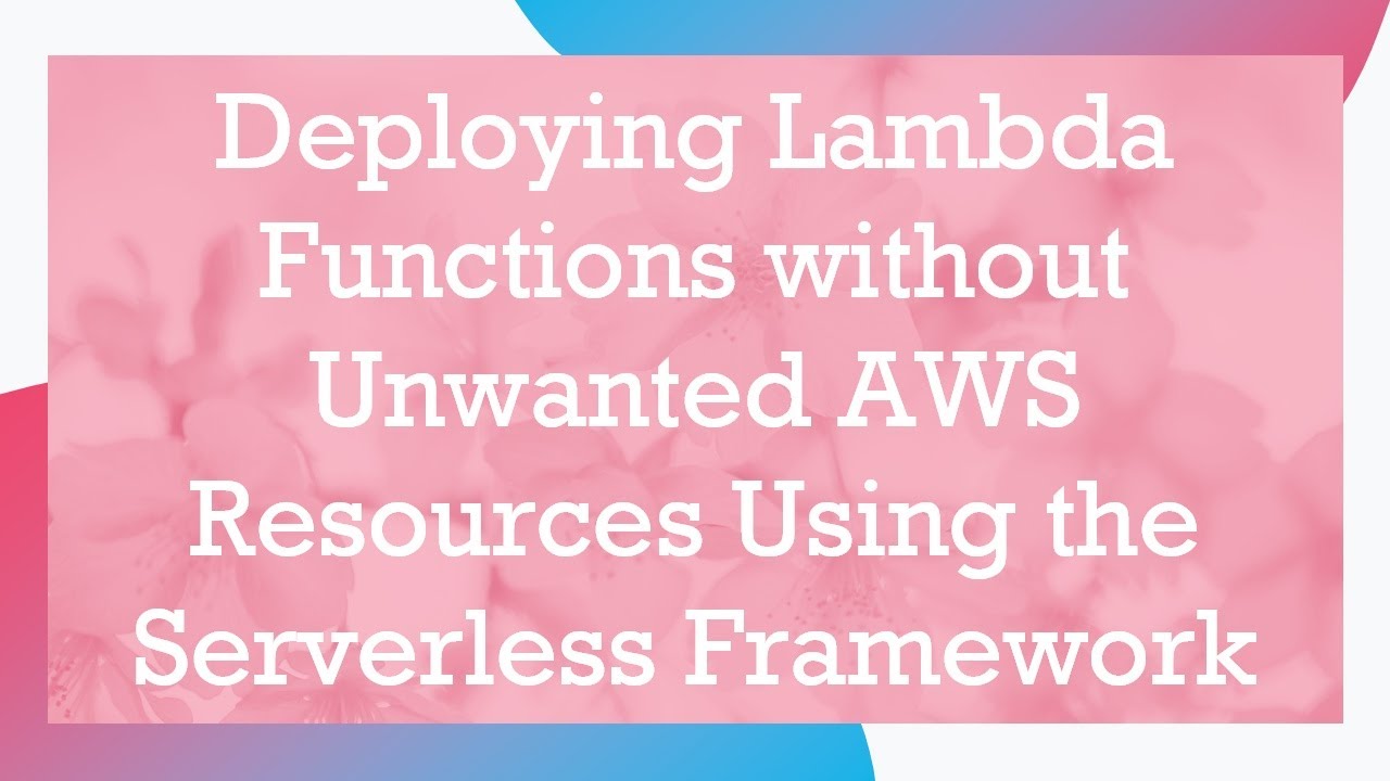 Deploying Lambda Functions without Unwanted AWS Resources Using the Serverless Framework