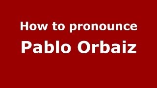 How to pronounce Pablo Orbaiz