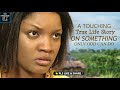 A Touching True Life Story On Something Only God Can Do A Nigerian Movie