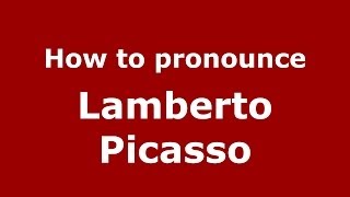 How to pronounce Lamberto Picasso