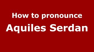 How to pronounce Aquiles Serdan