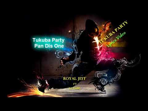 TUKUBA PARTY LYRICS VIDEO  BY ROYAL JEFF FT DJ HANZ