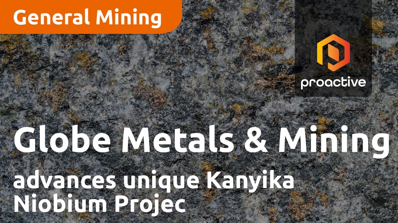 Globe Metals & Mining advances unique Kanyika Niobium Project in Malawi
