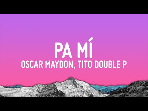 Oscar Maydon - Pa Mí (Letra/Lyrics) ft. Tito Double P
