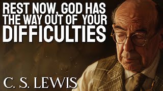 FROM THE BIBLE C.S. LEWIS TEACHES HOW GOD SHOWS THE WAY OUT OF YOUR DIFFICULTIES Just Rest and Trust