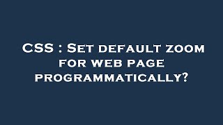CSS : Set default zoom for web page programmatically?
