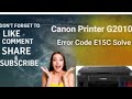 How to solve the Error E15C in Canon G2010 Printer