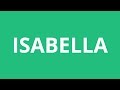 How To Pronounce Isabella Pronunciation Academy